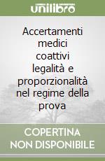 Accertamenti medici coattivi legalità e proporzionalità nel regime della prova