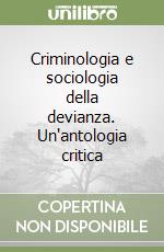 Criminologia e sociologia della devianza. Un'antologia critica libro