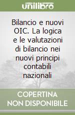 Bilancio e nuovi OIC. La logica e le valutazioni di bilancio nei nuovi principi contabili nazionali libro