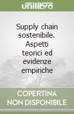 Supply chain sostenibile. Aspetti teorici ed evidenze empiriche libro