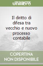 Il diritto di difesa tra vecchio e nuovo processo contabile libro