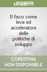 Il fisco come leva ed acceleratore delle politiche di sviluppo