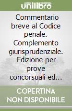  Commentario breve al Codice penale. Complemento giurisprudenziale. Edizione per prove concorsuali ed esami 2017 libro