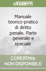 Manuale teorico-pratico di diritto penale. Parte generale e speciale