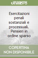 Esercitazioni penali sostanziali e processuali. Pensieri in ordine sparso libro