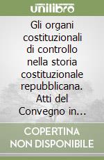 Gli organi costituzionali di controllo nella storia costituzionale repubblicana. Atti del Convegno in memoria di G. D'Orazio (Roma, 20 febbraio 2017) libro