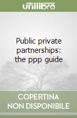 Public private partnerships: the ppp guide libro