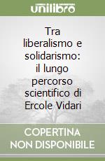 Tra liberalismo e solidarismo: il lungo percorso scientifico di Ercole Vidari libro