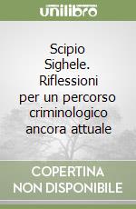Scipio Sighele. Riflessioni per un percorso criminologico ancora attuale libro