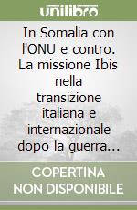 In Somalia con l'ONU e contro. La missione Ibis nella transizione italiana e internazionale dopo la guerra fredda
