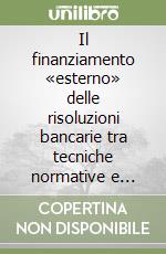 Il finanziamento «esterno» delle risoluzioni bancarie tra tecniche normative e diritto vivente