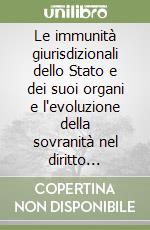 Le immunità giurisdizionali dello Stato e dei suoi organi e l'evoluzione della sovranità nel diritto internazionale libro