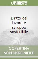 Diritto del lavoro e sviluppo sostenibile libro