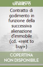 Contratto di godimento in funzione della successiva alienazione d'immobile (cd. «rent to buy») libro