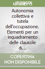 Autonomia collettiva e tutela dell'occupazione. Elementi per un inquadramento delle clausole di riassunzione nell'ordinamento multilivello libro