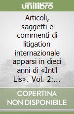 Articoli, saggetti e commenti di litigation internazionale apparsi in dieci anni di «Int'l Lis». Vol. 2: Annate 2006-2011 libro