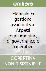 Manuale di gestione assicurativa. Aspetti regolamentari, di governance e operativi libro