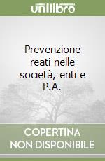 Prevenzione reati nelle società, enti e P.A.