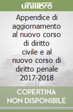 Appendice di aggiornamento al nuovo corso di diritto civile e al nuovo corso di diritto penale 2017-2018 libro