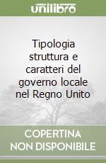 Tipologia struttura e caratteri del governo locale nel Regno Unito libro