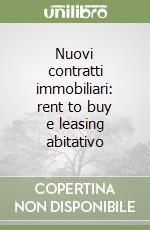 Nuovi contratti immobiliari: rent to buy e leasing abitativo libro