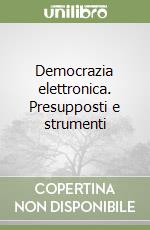 Democrazia elettronica. Presupposti e strumenti libro