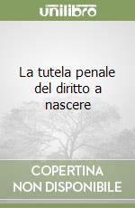 La tutela penale del diritto a nascere