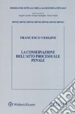 La conservazione dell'atto processuale penale libro