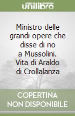 Ministro delle grandi opere che disse di no a Mussolini. Vita di Araldo di Crollalanza libro