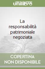 La responsabilità patrimoniale negoziata