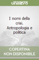 I nomi della crisi. Antropologia e politica libro