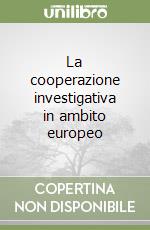 La cooperazione investigativa in ambito europeo libro