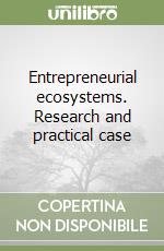 Entrepreneurial ecosystems. Research and practical case libro