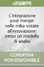 L'integrazione post merger nelle m&a votate all'innovazione: verso un modello di analisi libro