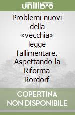 Problemi nuovi della «vecchia» legge fallimentare. Aspettando la Riforma Rordorf libro