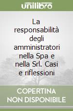 La responsabilità degli amministratori nella Spa e nella Srl. Casi e riflessioni libro