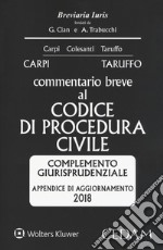 Commentario breve al codice di procedura civile. Complemento giurisprudenziale appendice di aggiornamento 2018 libro