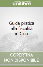 Guida pratica alla fiscalità in Cina libro