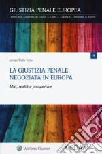 La giustizia penale negoziata in Europa. Miti, realtà e prospettive