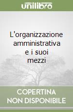 L'organizzazione amministrativa e i suoi mezzi libro