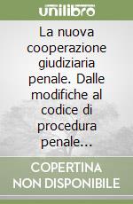 La nuova cooperazione giudiziaria penale. Dalle modifiche al codice di procedura penale all'ordine europeo d'indagine libro