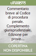 Commentario breve al Codice di procedura penale. Complemento giurisprudenziale. Edizione per prove concorsuali ed esami