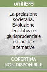 La prelazione societaria. Evoluzione legislativa e giurisprudenziale e clausole alternative