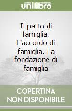 Il patto di famiglia. L'accordo di famiglia. La fondazione di famiglia libro