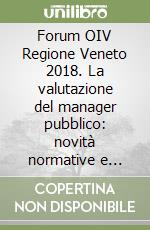 Forum OIV Regione Veneto 2018. La valutazione del manager pubblico: novità normative e processi operativi