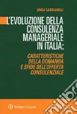 L'evoluzione della consulenza manageriale in Italia. Caratteristiche della domanda e sfide dell'offerta consulenziale libro