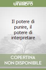 Il potere di punire, il potere di interpretare libro