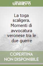 La toga scaligera. Momenti di avvocatura veronese tra le due guerre libro