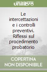 Le intercettazioni e i controlli preventivi. Riflessi sul procedimento probatorio