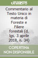 Commentario al Testo Unico in materia di Foreste e Filiere forestali (d. lgs. 3 aprile 2018, n. 34) libro